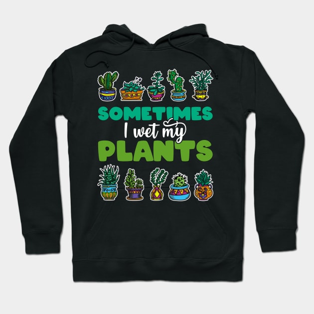 Sometimes I Wet My Plants - Gift for Gardeners print Hoodie by theodoros20